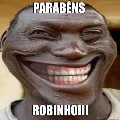 PARABNS  ROBINHO!!!
