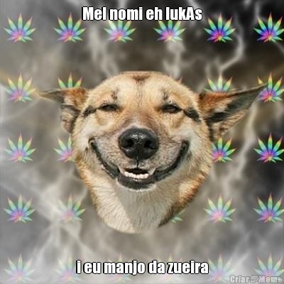 Mel nomi eh lukAs i eu manjo da zueira