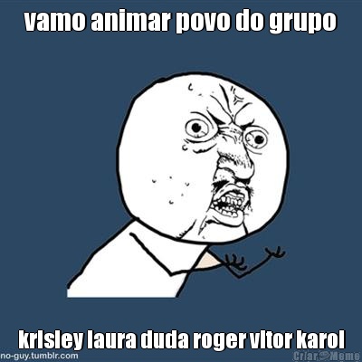 vamo animar povo do grupo krisley laura duda roger vitor karol
