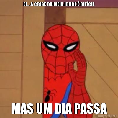 EI... A CRISE DA MEIA IDADE � DIF�CIL MAS UM DIA PASSA