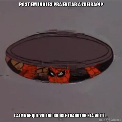 POST EM INGL�S PRA EVITAR A ZUEIRA?!? CALMA AE QUE VOU NO GOOGLE TRADUTOR E J� VOLTO...