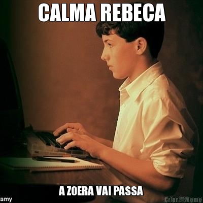 CALMA REBECA A ZOERA VAI PASSA