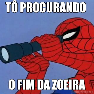 T� PROCURANDO  O FIM DA ZOEIRA