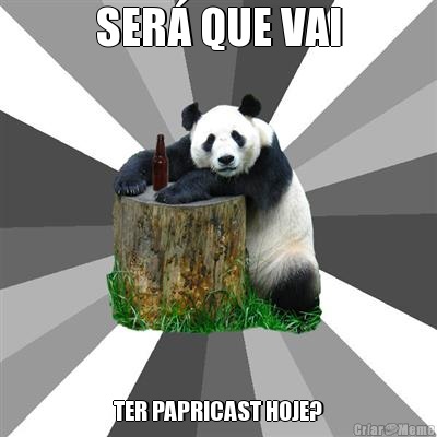SER� QUE VAI TER PAPRICAST HOJE?
