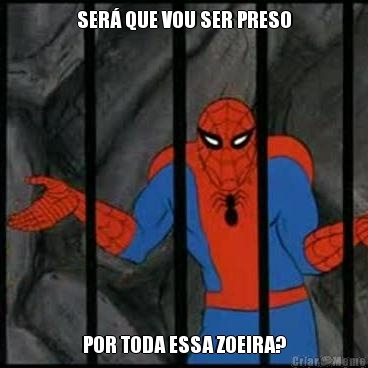 SER� QUE VOU SER PRESO POR TODA ESSA ZOEIRA?