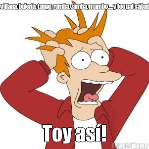 Sevillana, buler�a, tango, rumba, zamba, mambo.....y too pal s�bado! Toy as�!