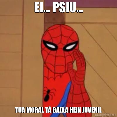 EI... PSIU... TUA MORAL T� BAIXA HEIN JUVENIL
