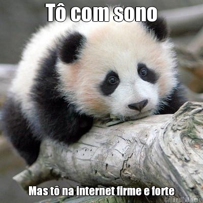 T� com sono Mas t� na internet firme e forte