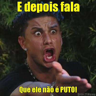 E depois fala Que ele n�o � PUTO!