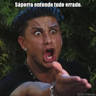 S�porra entende tudo errado. 