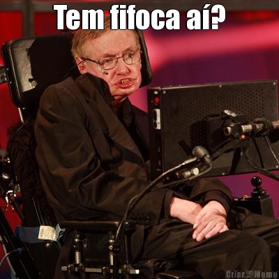 Tem fifoca a�? 