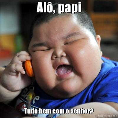 Al�, papi Tudo bem com o senhor?