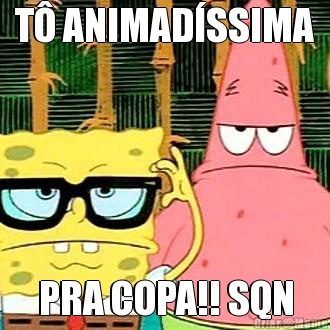 T� ANIMAD�SSIMA PRA COPA!! SQN