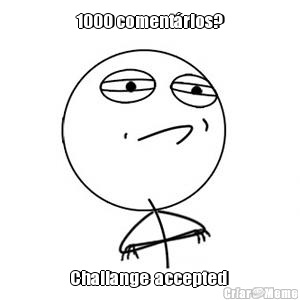 1000 coment�rios? Challange  accepted 