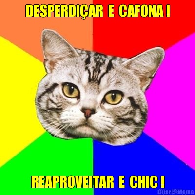 DESPERDI�AR  E  CAFONA ! REAPROVEITAR  E  CHIC !