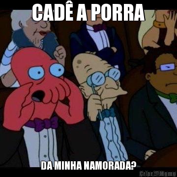 CAD� A PORRA DA MINHA NAMORADA?