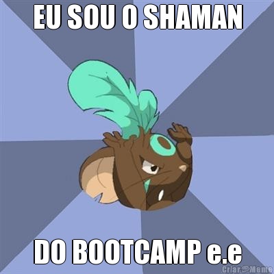 EU SOU O SHAMAN DO BOOTCAMP e.e