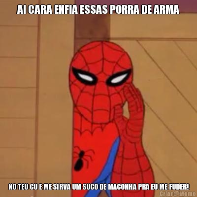 AI CARA ENFIA ESSAS PORRA DE ARMA NO TEU CU E ME SIRVA UM SUCO DE MACONHA PRA EU ME FUDER!
