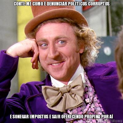 CONTE-ME COMO � DENUNCIAR POL�TICOS CORRUPTOS E SONEGAR IMPOSTOS E SAIR OFERECENDO PROPINA POR A�