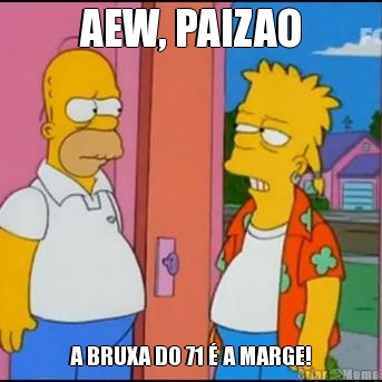 AEW, PAIZAO A BRUXA D0 71 � A MARGE!
