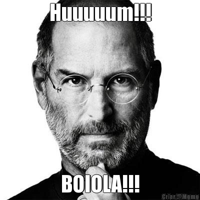 Huuuuum!!! BOIOLA!!!