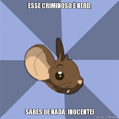 ESSE CRIMINOSO � NERD; SABES DE NADA, INOCENTE!