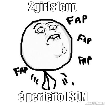 2girls1cup � perfeito! SQN
