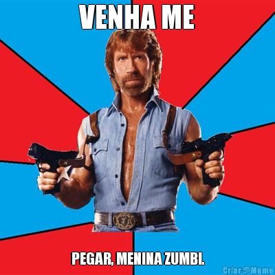 VENHA ME PEGAR, MENINA ZUMBI.
