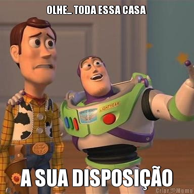 OLHE... TODA ESSA CASA  A SUA DISPOSI��O