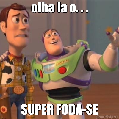 olha la o. . . SUPER FODA-SE