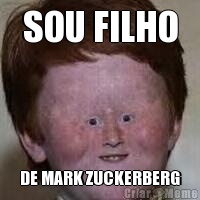 SOU FILHO DE MARK ZUCKERBERG