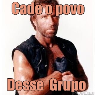 Cade o povo Desse  Grupo 