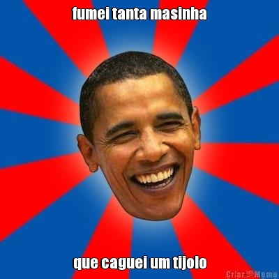 fumei tanta masinha que caguei um tijolo