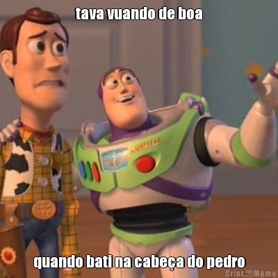 tava vuando de boa quando bati na cabe�a do pedro