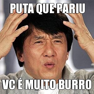 PUTA QUE PARIU VC � MUITO BURRO