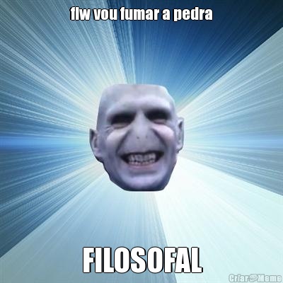 flw vou fumar a pedra FILOSOFAL