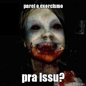 parei o exorcismo pra issu?