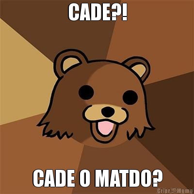 CADE?! CADE O MATDO?