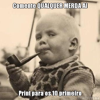 Comente QUALQUER MERDA AI Print para os 10 primeiro