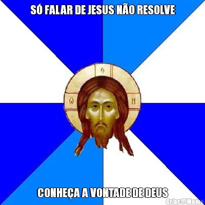 S� FALAR DE JESUS N�O RESOLVE CONHE�A A VONTADE DE DEUS