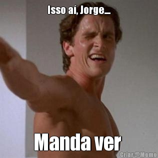 Isso a�, Jorge.... Manda ver 