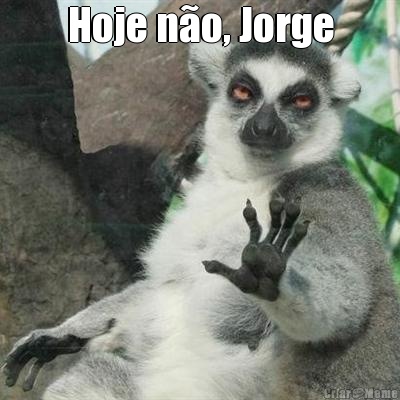 Hoje n�o, Jorge 