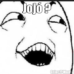 Joj� ? 