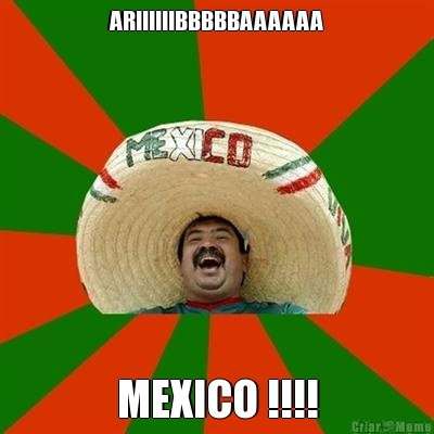 ARIIIIIIBBBBBAAAAAA MEXICO !!!!