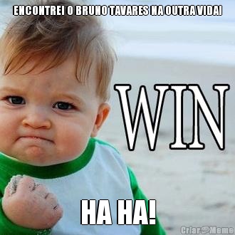 ENCONTREI O BRUNO TAVARES NA OUTRA VIDA! HA HA!