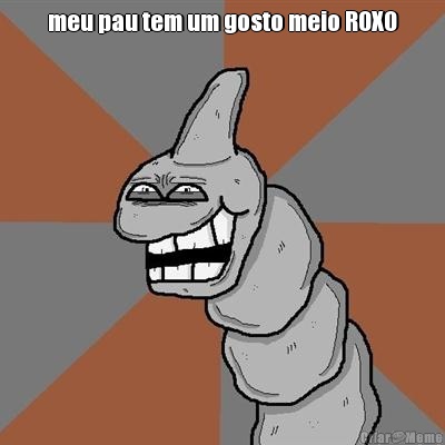 meu pau tem um gosto meio ROXO 