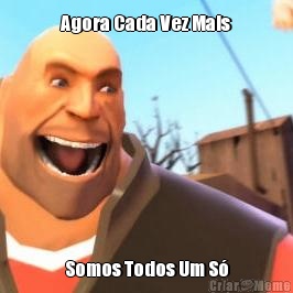 Agora Cada Vez Mais Somos Todos Um S�