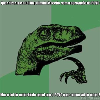 Quer dizer que a Lei da palmada � aceito  sem a aprova��o do POVO Mas a Lei da maioridade penal que o POVO quer nunca sai do papel !