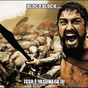 BLOCO.BLOCO,..... ISSO � YASUNAGA !!!