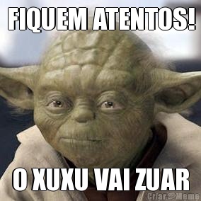 FIQUEM ATENTOS! O XUXU VAI ZUAR